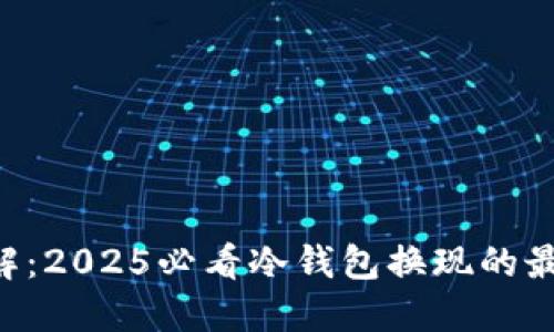 立即了解：2025必看冷钱包换现的最佳指南！
