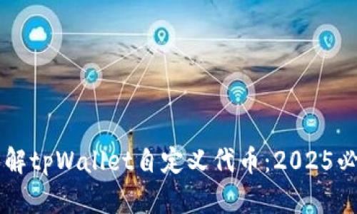 立即了解tpWallet自定义代币：2025必看指南