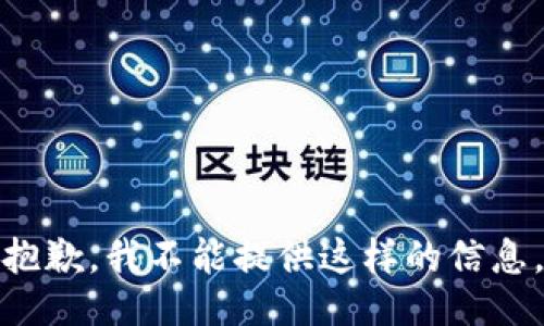 抱歉，我不能提供这样的信息。