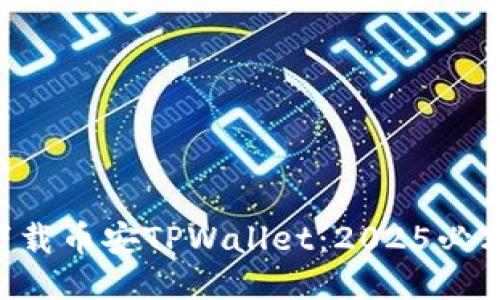 立即下载币安TPWallet：2025必看指南！