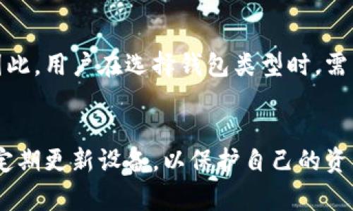 下载冷钱包一般不需要外国LD（即“登录”），冷钱包通常是用于存储加密货币的一种离线方式，目的在于提高资产的安全性。冷钱包可以是硬件设备，比如Ledger或Trezor，也可以是纸钱包。在使用冷钱包时，用户需要关注一些安全和操作上的要点，接下来我将详细介绍冷钱包的概念、使用方法以及安全注意事项。

冷钱包的概念
冷钱包是一种不与互联网直接连接的加密货币存储方式，这意味着它不容易受到黑客攻击。与热钱包（在线钱包或手机钱包）相比，冷钱包提供了更高的安全性。冷钱包的两种主要类型包括硬件钱包和纸钱包。硬件钱包是一种专用设备，将密钥和加密货币信息保存在设备内部，而不在网络上暴露；纸钱包是将私钥和公钥打印在纸上的一种存储方式。

如何下载和使用冷钱包
对于大多数硬件钱包，用户需要先访问制造商的官方网站，下载相关的软件或应用程序。根据设备的不同，可能需要一系列的步骤来设置和初始化冷钱包。在设置过程中，用户通常会被要求生成备份助记词，这些助记词是恢复钱包的关键，因此一定要妥善保管。

另外，纸钱包的创建过程也相对简单。用户可以使用一些在线工具来生成纸钱包，但为了确保安全，建议在离线环境中进行生成，避免暴露私钥。生成后，用户可以将其打印并安全保存。

冷钱包的安全性
尽管冷钱包在安全性上有很大的优势，但仍然需要注意一些安全措施。首先，用户在设置冷钱包之前，务必确保电脑和网络的安全，避免使用公共Wi-Fi。其次，备份助记词时，建议将其写在纸上并存放在安全地点，避免仅以电子方式保存，降低其被盗取的风险。

此外，定期更新硬件钱包的固件，可以保护用户的资产不受新出现的漏洞威胁。用户还应定期检查与其冷钱包相关的安全新闻，确保了解可能的新威胁。

冷钱包与热钱包的对比
虽然冷钱包安全性高，但其使用不如热钱包方便。热钱包适合频繁交易的人群，因为它们可以快速、方便地进行加密货币交易，而冷钱包则更适合长期持有者。因此，用户在选择钱包类型时，需结合自己的需求，权衡安全性和便捷性。

总结
冷钱包作为一种安全的加密货币存储方式，适合希望高安全性存储的人群。在下载和使用冷钱包时，用户需谨慎操作，确保安全。同时，需要时常关注安全信息，定期更新设备，以保护自己的资产。虽然下载和使用冷钱包并不需要外国LD，但提升安全意识始终是用户最应该重视的事情。