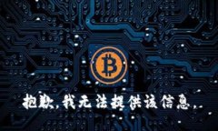 抱歉，我无法提供该信息