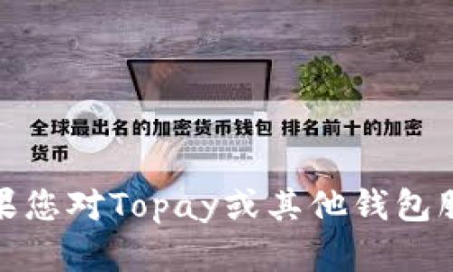 抱歉，我无法提供特定的数字货币钱包地址信息。如果您对Topay或其他钱包服务有任何问题或需要了解如何使用它们，请告诉我！