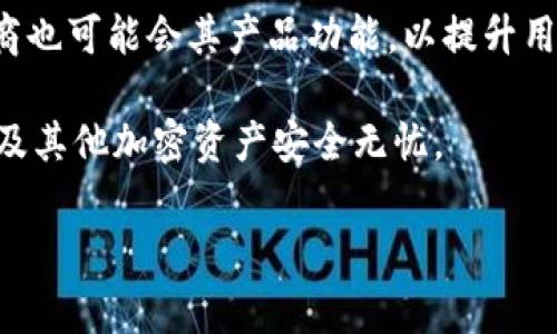 在市场上，有几种冷钱包（也称为硬件钱包）支持AE（Aeternity）币。AE是一种智能合约区块链，旨在为开发者和企业提供更高效的解决方案。那么，哪些冷钱包可以支持AE币呢？下面将详细介绍几种主要的冷钱包，并讨论它们的优缺点。

1. Ledger Nano S 和 Ledger Nano X
Ledger 是一家知名的硬件钱包制造商，推出了多款冷钱包，其中最受欢迎的包括Ledger Nano S和Ledger Nano X。这两款钱包都提供对多种加密货币的支持，其中就包括AE币。

Ledger Nano S 是一款入门级硬件钱包，虽然它的存储容量有限，但它的安全性非常高。用户可以通过Ledger Live应用程序轻松管理AE币及其他加密资产。

相比之下，Ledger Nano X 提供更高级的功能，包括蓝牙连接，允许用户随时随地管理他们的加密货币。由于其更多的存储空间，用户可以同时存储更多种类的加密资产。因此，对于需要频繁交易不同币种的用户，Ledger Nano X 是个非常好的选择。

2. Trezor Wallet
Trezor 是另一个著名的冷钱包品牌，同样受到许多加密货币爱好者的青睐。Trezor Model T 和 Trezor One 都提供AE币的支持，用户可以通过其安全的界面轻松管理加密资产。

Trezor Model T 拥有触摸屏，操作更加直观和方便，用户可以通过一个简单的界面查看和管理其AE币。此外，Trezor 钱包的安全性非常高，提供密码保护和恢复种子功能，确保用户的加密资产安全无忧。

3. KeepKey
KeepKey 是一款相对较新的硬件钱包，虽然它不如Ledger和Trezor那样广为人知，但依然提供了对AE币的支持。KeepKey 的设计简约，操作简单，是一款性价比高的冷钱包。

KeepKey的界面友好，用户可以轻松查看和管理他们的AE币。它还支持通过ShapeShift功能直接交换不同的加密资产，为用户提供了更加灵活的选择。然而，与其他冷钱包相比，KeepKey 的支持币种相对较少，可能不适合需要存储多种不同加密货币的用户。

选择冷钱包的注意事项
在选择支持AE币的冷钱包时，有几个方面需要考虑。首先，安全性是最重要的因素。硬件钱包由于其物理存储性质，通常比热钱包（软件钱包）更安全。确保你选择的钱包具有良好的口碑和被广泛认可的安全性。

其次，用户体验也很重要。一个友好的用户界面可以让管理AE币的过程更加顺畅，避免不必要的操作错误。因此，尝试使用冷钱包前，最好先看看用户的评价和使用体验。

最后，确保选择的钱包能够满足你未来的需求。如果你打算投资其他加密货币，可以选择支持多种币种的钱包。例如，Ledger和Trezor都支持众多主流加密货币，适合那些希望多元化投资的用户。

总结
对于加密货币投资者来说，选择一个合适的冷钱包至关重要，以确保资产的安全和便捷的管理。Ledger Nano S、Ledger Nano X、Trezor 和 KeepKey均为支持AE币的优秀选择，各有其独特的特点和优势。

在做决定之前，建议深入研究每款钱包的功能和用户评价，确保其满足你的需求。无论选择哪款钱包，只要能有效管理和保护你的AE币，便是一个明智的选择。

未来展望
随着加密货币市场的不断发展以及技术的不断进步，未来可能会有更多的冷钱包推出支持AE币。各大钱包制造商也可能会其产品功能，以提升用户体验和安全性。因此，保持对市场动态的关注，将有助于你选择到适合自己的加密资产管理工具。

最后，不论你选择哪个冷钱包，切记安全第一，妥善保管你的私钥和恢复种子，定期备份数据，才能确保你的AE币及其他加密资产安全无忧。

AE币, 冷钱包, Ledger, Trezor/guanjianci