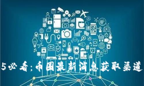 2025必看：币圈最新消息获取渠道推荐