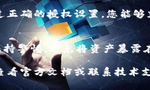 关于tpWallet授权的具体位置和方法，您可以按照以下步骤进行操作：

### 什么是tpWallet？
tpWallet是一款区块链钱包，支持多种数字货币的存储和管理，用户可以通过tpWallet进行优质的交易和资产管理。为了确保安全和功能的正常使用，用户需要进行相应的授权操作。

### tpWallet授权的必要性
在使用tpWallet的过程中，授权是确保您能够顺利完成交易和访问各种功能的重要步骤。通过授权，您可以将tpWallet与其他平台或服务进行连接，从而提高数字资产的流动性和使用效率。

### tpWallet授权步骤
以下是进行tpWallet授权的具体步骤：

1. **下载并安装tpWallet**  
   首先，您需要从官方渠道下载并安装tpWallet。确保安装的是最新版本，以便享受最新的功能和安全性。

2. **创建或导入钱包**  
   安装完成后，启动tpWallet。如果您是新用户，可以选择创建一个新的钱包；如果您已有钱包，可以选择导入钱包，输入助记词或私钥。

3. **访问授权设置**  
   在主界面中，找到设置或授权选项。通常，您可以在主导航栏或侧边菜单中找到相关功能。

4. **选择需要授权的应用**  
   在授权设置中，系统会列出与tpWallet兼容的各类应用。您可以根据需要选择要授权的应用，这些应用可能包括交易所、DeFi平台或其他区块链项目。

5. **确认授权**  
   选择应用后，系统会要求您进行确认。请仔细阅读授权的权限和条款，确认无误后点击“授权”按钮。

### 常见问题解答
在进行tpWallet授权时，用户可能会遇到一些常见问题，以下是一些解决方案：

- **为何无法找到授权选项？**  
  请确认您使用的是最新版本的tpWallet。如果问题依然存在，尝试重新启动应用或查看官方文档。

- **授权后的风险**  
  授权意味着您在一定程度上信任所连接的应用。因此，务必选择信誉良好的应用进行授权，避免泄露资产。

- **如何撤销授权？**  
  您可以在同样的授权设置页面中找到已授权应用的列表，选择需要撤销授权的应用，然后按照提示进行操作。

### 总结
tpWallet的授权操作虽然简单，但却是确保资产安全和使用便捷的重要环节。通过正确的授权设置，您能够充分发挥tpWallet的潜力，享受更顺畅的数字货币管理体验。

### 小贴士
在使用tpWallet时，建议定期检查授权状态，并及时撤销不再使用的授权。此外，保持警惕，避免将资产暴露在不可信的应用和平台中。

希望以上信息能够帮助您顺利找到并完成tpWallet的授权操作。如有疑问，建议查看官方文档或联系技术支持。