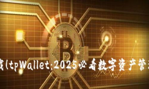 立即下载！tpWallet：2025必看数字资产管理新应用