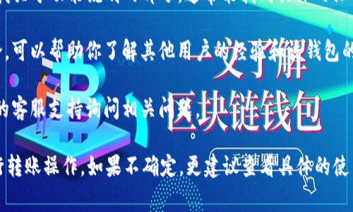 在TP（Transfer Protocol）上，查看钱包通常是指查看你在某个数字货币钱包中的资产情况。许多数字货币钱包具有转账功能，可以让用户方便地进行资产转移。

如果你想确认TP钱包是否支持转账功能，通常可以通过以下几种方式进行检查：

1. **钱包界面**：打开你的钱包应用，查看主界面或资产页面，通常会有“转账”、“发送”或“交易”等选项。如果有，说明钱包支持转账功能。

2. **官方文档**：访问TP钱包的官方网站或支持页面，寻找关于功能说明的部分，通常能找到具体的操作指南和功能介绍。

3. **用户评价和论坛**：搜索一下使用该钱包的用户评论，可以帮助你了解其他用户的经验和该钱包的转账功能的可靠性。

4. **联系客服**：如果仍然不确定，你可以直接联系钱包的客服支持询问相关问题。

总结来说，若你的TP钱包拥有转账选项，那么你就可以进行转账操作。如果不确定，更建议查看具体的使用说明或联系客服获取更准确的信息。