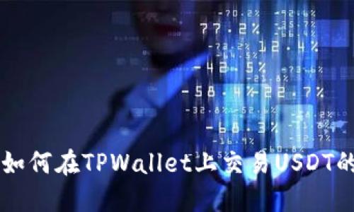 立即掌握如何在TPWallet上交易USDT的详细指南