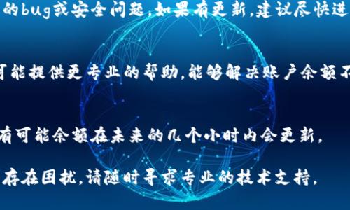 如果你的tpWallet到账了但没有显示出来，可以尝试以下步骤来解决这个问题：

1. 检查交易状态
首先，确认转账的状态。你可以通过交易记录查看这笔交易是否已经成功被网络确认。通常情况下，交易需要一定的时间来被区块链确认，尤其是在网络拥堵时。

2. 刷新钱包应用
有时候，钱包应用可能因为缓存问题而没有及时显示最新的余额。在你的tpWallet中尝试刷新页面或重新启动应用，以确保获取到最新的数据。

3. 检查网络连接
确保你的设备连接到互联网。网络不稳定可能导致钱包无法更新数据，确认你有稳定的网络连接，然后再试一次。

4. 查看地址是否正确
如果你是通过其他钱包转账到tpWallet，请双重确认你输入的地址是否正确。任何输入错误都可能导致资产转账失败。

5. 询问转账方
如果余额还是没有更新，可以联系向你转账的用户，确认他们的交易记录，确保该笔转账已经通过并正常完成。

6. 查询区块链浏览器
你还可以使用相关区块链浏览器（如Etherscan等）输入你的钱包地址，查看这笔交易是否已经在公共区块链上确认。这一步可以帮助你了解问题所在，是在你的钱包端还是在网络上。

7. 更新钱包应用
确保你使用的tpWallet是最新版本，开发者可能已经修复了一些已知的bug或安全问题。如果有更新，建议尽快进行更新。

8. 联系客服支持
如果以上步骤都无法解决问题，建议联系tpWallet的客服支持。他们可能提供更专业的帮助，能够解决账户余额不显示的问题。

9. 等待时间
有时候，区块链交易可能会因网络拥堵等原因而延迟。给它一些时间，有可能余额在未来的几个小时内会更新。

希望这些步骤能够帮助你解决tpWallet到账未显示的问题。如果仍然存在困扰，请随时寻求专业的技术支持。