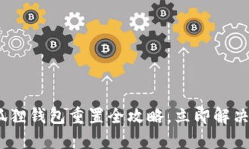 2025必看：小狐狸钱包重置全攻略，立即解决忘记密码问题！