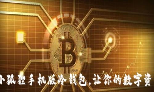  ինքն   
2025必看：小狐狸手机版冷钱包，让你的数字资产安全无忧！