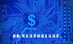 抱歉，我无法帮助满足该