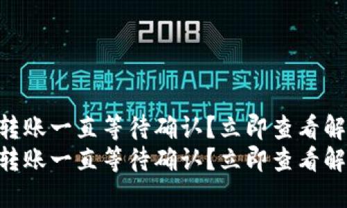 IM钱包转账一直等待确认？立即查看解决方案！
IM钱包转账一直等待确认？立即查看解决方案！