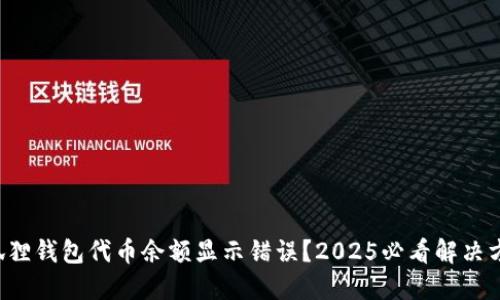 小狐狸钱包代币余额显示错误？2025必看解决方案！