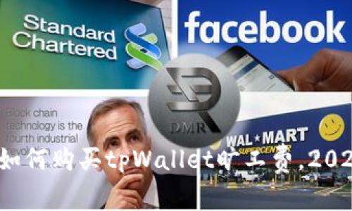 立即了解：如何购买tpWallet旷工费，2025必看指南