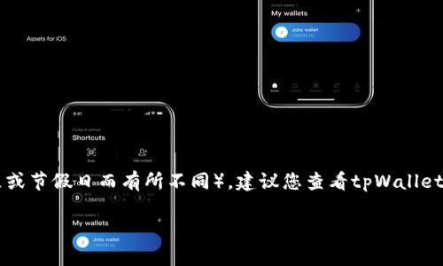 关于tpWallet的客服上班时间，通常情况下，其客服的工作时间为周一至周五的09:00至18:00（具体时间可能因地区或节假日而有所不同）。建议您查看tpWallet的官方网站或直接在应用内联系客服获取最新的上班时间，以确保您在需要帮助时能够及时联系到他们的客服团队。

如果您还有其他问题，欢迎继续提问！