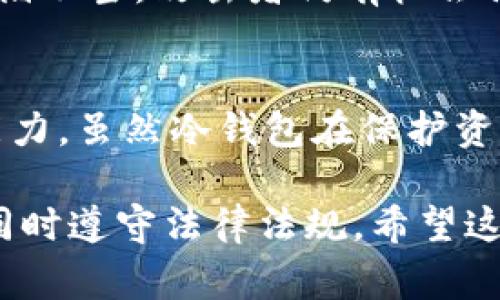 关于“冷钱包地址警察可以查到吗”，这是一个涉及到区块链技术、隐私保护和法律执法的问题。在深入讨论这个主题之前，首先我们需要理解什么是冷钱包以及其在数字货币交易中的作用。

什么是冷钱包？
冷钱包是指一种离线存储数字资产（例如比特币、以太坊等）的设备或方式。与热钱包（在线存储）相比，冷钱包可以更有效地保护资产免受网络攻击和黑客入侵。冷钱包的形式多种多样，包括纸钱包、硬件钱包等。

冷钱包的隐私性
由于冷钱包在离线状态下存储资产，因此它的地址和私钥不容易被网络监测到。这种特性使得冷钱包在隐私保护方面相对较强，很多人选择使用冷钱包来更安全地保存自己的数字货币。

区块链的透明性
然而，尽管冷钱包相对安全，区块链技术本身却是一种透明的账本技术。每一笔交易都会被记录在区块链上，任何人都可以查看这些交易的历史。因此，当你使用一个冷钱包地址进行交易时，相关信息会被公开在区块链上。

警察能否追踪冷钱包地址？
那么，警察是否能够查到冷钱包地址呢？答案是有可能。即使冷钱包地址本身没有在线信息，但如果有交易与其关联，执法部门仍然可以通过追踪这些交易来发现相关钱包。因此，虽然冷钱包的隐私性较高，但是它并不是绝对匿名的。

交易追踪技术的发展
近年来，随着区块链技术的发展和数字货币的流行，许多公司开始提供区块链分析服务。这些服务可以帮助执法机构分析和追踪交易模式，识别可疑活动。通过这些工具，警察可能会追踪到与冷钱包地址相关的交易，从而进一步调查。

法律与合规性
此外，各国对数字货币的监管政策各不相同。一些国家已经建立了较为完善的法律框架，以监管加密资产的使用。这意味着，执法机构在某些情况下将能够要求交易所提供用户的信息，从而进一步追踪到冷钱包的实际持有人。

冷钱包的使用安全性
尽管冷钱包提供了一种相对较高的安全性，但用户仍需对此有所了解。例如，在创建冷钱包时，如果私钥被泄露或存储不当，攻击者仍有机会访问你的资产。因此，建议用户在使用冷钱包时采取必要的安全措施，如定期备份和使用复杂的密码。

总结
综上所述，冷钱包地址是否能被警察查到，取决于多方面的因素：交易的透明性、法律法规、以及区块链分析技术的能力。虽然冷钱包在保护资产隐私方面有其优势，但并非绝对安全。用户在进行数字资产交易时，应充分了解相关风险，并采取必要的安全措施。

通过以上的分析，我们可以看出冷钱包的优势与风险并存，了解这些信息将帮助用户更好地保护自己的数字资产，同时遵守法律法规。希望这篇文章能够为您解答相关疑问，并提供有价值的信息。