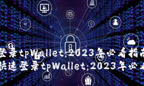 如何登录tpWallet：2023年必看指南
如何快速登录tpWallet：2023年必看指南