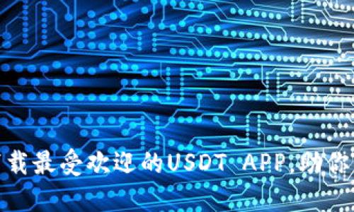 2025必看：立即下载最受欢迎的USDT APP，助你轻松管理数字资产