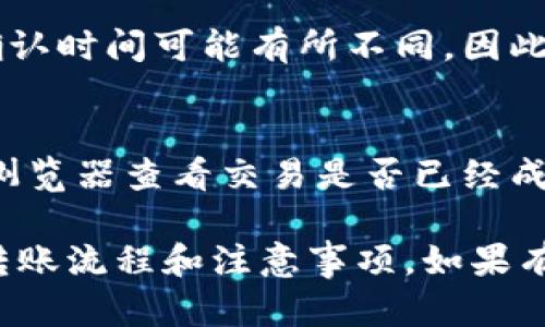 关于IM钱包是否可以转账到TPWallet，首先需要确认两者的币种兼容性以及转账的具体流程。IM钱包和TPWallet各自支持的数字资产种类可能不同。因此，在进行转账操作之前，请遵循以下几个步骤：

了解IM钱包与TPWallet的兼容性
在进行任何转账之前，确保你了解IM钱包和TPWallet支持的加密货币。不同的钱包可能支持不同的代币和链，确保你转账的资产在两个钱包之间是兼容的。

查看转账流程
一般来说，转账流程包括以下几个步骤：
ul
    li打开IM钱包，选择你要转账的资产。/li
    li进入转账界面，输入TPWallet的接收地址。/li
    li输入要转账的金额，并确认交易。/li
    li等待网络确认，从IM钱包成功转出。/li
/ul

确认转账费用
每个钱包和区块链通常会有转账费用，这些费用会根据网络的拥堵程度而有所不同。提交转账时，确保你的IM钱包中有足够的余额来支付转账费用。

网络确认时间
成功提交转账后，通常需要一段时间才能在TPWallet上确认到账。不同的区块链网络确认时间可能有所不同，因此在转账时需耐心等待。

检查转账状态
转账完成后，你可以在TPWallet查看交易状态。如果长时间没有到账，可以通过区块链浏览器查看交易是否已经成功确认。

总之，可以通过IM钱包转账到TPWallet，但前提是确保两者的兼容性以及遵循正确的转账流程和注意事项。如果有任何疑问或问题，建议查阅相关支持文档或直接联系钱包的客服支持。