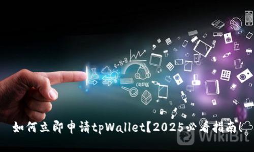 如何立即申请tpWallet？2025必看指南！