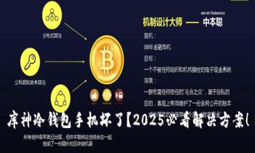库神冷钱包手机坏了？2025必看解决方案！