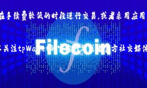 在tpWallet中，交易所的收费结构主要包括交易手续费和提现手续费。以下是有关这些费用的详细说明：

### 1. 交易手续费
在tpWallet的交易平台上，每当用户进行数字货币的买卖交易时，交易所会收取一定比例的交易手续费。通常，这个手续费的比例会因不同的交易对、市场条件以及用户的VIP等级而有所不同。一般情况下，手续费可能在0.1%到0.3%之间。用户可以通过增加交易量或者成为高级会员来享受更低的手续费。

### 2. 提现手续费
用户在tpWallet中将数字货币提取到个人钱包时，也需要支付提现手续费。这部分费用通常是固定的，具体金额会根据不同的币种而有所不同。例如，提取比特币可能需要支付一定的矿工费用，而提取其他一些小币种可能会有不同的手续费标准。

### 3. 入金费用
如果用户通过法币入金到tpWallet，可能会面临不同的手续费，这些手续费通常由支付平台或银行收取，tpWallet本身并不直接收取此费用。

### 4. 其他费用
此外，tpWallet可能还会针对一些特殊服务收取额外费用，如杠杆交易、期权交易等。用户在使用这些功能之前，建议仔细阅读相关费用说明。

### 小结
用户在使用tpWallet进行交易时，需要提前了解手续费的构成，并根据自己的交易策略和费用承受能力进行合理决策。尽量选择在手续费较低的时段进行交易，或者采用应用内的优惠措施来降低成本，从而实现更好的投资回报。非核心交易功能的使用也应当慎重，尽量避免不必要的成本支出。

#### 相关建议
建议用户在进行大额交易或者频繁交易时，事先计算好手续费，合理规划自己的交易额度，以避免不必要的经济损失。同时，也可以关注tpWallet的官方网站或者官方社交媒体，了解最新的手续费政策变化及优惠活动。这将有助于用户更好地把握市场机会，灵活应对价格波动。

如果您对tpWallet的收费结构有更多的疑问，欢迎查阅其官方网站的相关页面，以获取最新的信息和支持。