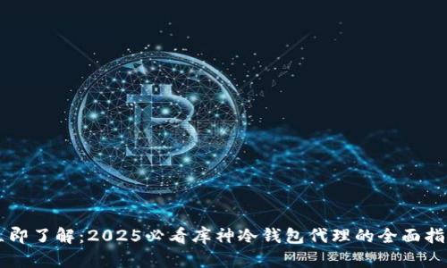 立即了解：2025必看库神冷钱包代理的全面指南