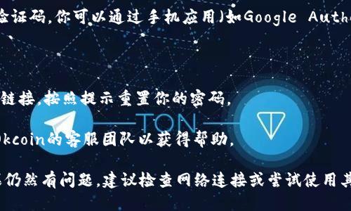 要登录到Okcoin账号，请按照以下步骤操作：

1. **访问官方网站**：首先，请确保你访问的是Okcoin的官方网站。可以在浏览器中输入网址 [www.okcoin.com](https://www.okcoin.com) 或通过搜索引擎查找。

2. **点击“登录”按钮**：在网站的右上角，通常会有一个“登录”或“Sign In”的按钮，点击它。

3. **输入账号信息**：在登录页面，根据要求输入你的邮箱地址或手机号以及密码。

4. **验证码**：如果你启用了两步验证，系统会要求你输入验证码。你可以通过手机应用（如Google Authenticator）或者接收短信获取验证码。

5. **点击“登录”**：确认信息无误后，点击“登录”按钮。

6. **忘记密码**：如果你忘记了密码，可以点击“忘记密码？”链接，按照提示重置你的密码。

7. **联系客服**：如果你在登录时遇到其他问题，可以联系Okcoin的客服团队以获得帮助。

通过以上步骤，你应该能够顺利登录到你的Okcoin账号。如果仍然有问题，建议检查网络连接或尝试使用其他设备或浏览器进行登录。