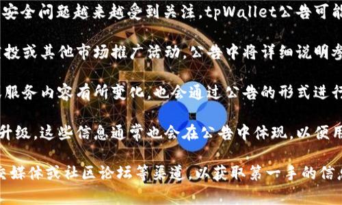 tpWallet公告通常是指与tpWallet这一数字钱包相关的官方通知或声明。这类公告可能涉及以下内容：

1. **产品更新**：tpWallet可能会发布关于新功能、更新版本或改进措施的信息。这类更新通常旨在改善用户体验或增加钱包的安全性。

2. **安全提示**：在数字货币和钱包日益流行的背景下，安全问题越来越受到关注。tpWallet公告可能会提供有关如何保护账户、避免诈骗和黑客攻击的建议。

3. **活动通知**：tpWallet可能会举行一些促销活动、空投或其他市场推广活动，公告中将详细说明参与方式及相关优惠。

4. **政策变化**：如果tpWallet的使用条款、隐私政策或服务内容有所变化，也会通过公告的形式进行通知，使用户能够随时了解相关信息。

5. **系统维护**：有时tpWallet可能会进行系统维护或升级，这些信息通常也会在公告中体现，以便用户了解可能的影响。

了解tpWallet公告的具体内容需要查看其官方网站、社交媒体或社区论坛等渠道，以获取第一手的信息。