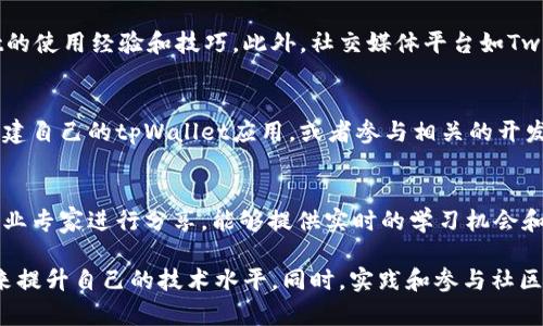 学习tpWallet技术可以通过以下几种途径：

### 1. 官方文档和资源
许多技术产品和平台都有官方的文档和学习资源。你可以访问tpWallet的官方网站，查看是否有提供相关的用户手册、API文档或教程。这些资源通常是最准确、最详细的。

### 2. 在线课程平台
可以在一些大型的在线学习平台上寻找关于tpWallet的课程，例如：
- **Coursera**
- **Udemy**
- **edX**
这些平台提供多种技术课程，其中包括区块链和数字钱包的应用。

### 3. 社区和论坛
加入与区块链和数字资产相关的社区和论坛，如：
- **Reddit**
- **Stack Overflow**
- **GitHub**
这些平台不仅有许多技术讨论，还可以找到其他开发者分享的经验和代码示例。

### 4. 开源项目
在GitHub等平台上搜索与tpWallet相关的开源项目。参与这些项目，能够让你更深入地学习和理解其技术实现。

### 5. 社交媒体和博客
关注一些技术博主或行业专家，他们可能会分享关于tpWallet的使用经验和技巧。此外，社交媒体平台如Twitter和LinkedIn也是获取信息的良好渠道。

### 6. 实践项目
通过自己动手做一些项目来学习是非常有效的，你可以尝试创建自己的tpWallet应用，或者参与相关的开发团队，积累实际经验。

### 7. 线下讲座和研讨会
关注当地的技术交流会或研讨会，很多时候这些活动会邀请行业专家进行分享，能够提供实时的学习机会和灵感。

综上所述，学习tpWallet技术有多种途径，建议结合多种方式来提升自己的技术水平。同时，实践和参与社区也是非常重要的，能够帮助你更好地理解和应用所学知识。