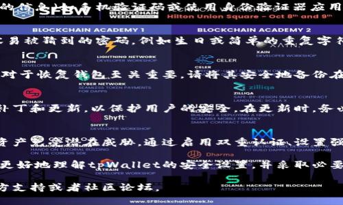 在tpWallet中进行安全设置可以帮助您更好地保护资产安全。以下是详细的步骤和建议，帮助您找到并设置tpWallet的安全选项。

步骤一：打开tpWallet应用
首先，您需要打开您的tpWallet应用程序。如果您还没有安装该应用，您可以从官方网站或应用商店下载并安装。

步骤二：登录您的账户
使用您的账户信息登录到tpWallet。如果您是首次使用，可能需要创建一个新的钱包。

步骤三：进入设置菜单
登录后，您可以在主界面找到“设置”选项。通常，设置菜单的图标是一个齿轮或三条横线的图形。点击进入设置菜单。

步骤四：选择安全设置
在设置菜单中，您会看到不同的选项，如账户管理、隐私设置等。请找到“安全设置”或类似名称的选项并点击进入。

步骤五：启用双重认证
为提高钱包的安全性，建议您启用双重认证。这通常需要您提供额外的信息（如手机验证码或使用身份验证器应用程序生成的一次性密码）。请按照提示操作以完成设置。

步骤六：设置强密码
确保您的钱包密码复杂且独特，包含字母、数字以及符号。避免使用容易被猜到的密码，例如生日或简单的重复字符。

步骤七：备份你的助记词
在完成钱包创建后，tpWallet会生成一个助记词（种子短语），该短语对于恢复钱包至关重要。请将其安全地备份在离线环境中，避免任何被黑客入侵的风险。

步骤八：定期更新应用和安全设置
定期检查tpWallet应用的更新和安全设置。开发者会不断推出安全补丁和更新，以保护用户的安全。在更新时，务必按照官方的指导步骤进行，以防止任何潜在的安全漏洞。

总结
在tpWallet中进行安全设置是至关重要的一步，可以保护您的数字资产免受潜在威胁。通过启用双重认证、设置强密码以及安全备份助记词，您可以在很大程度上增强钱包的安全性。

记住，安全意识是保护数字资产的第一步。希望以上信息能够帮助您更好地理解tpWallet的安全设置，并采取必要的保护措施。

如您有其他问题或需要进一步的帮助，可以随时查询tpWallet的官方支持或者社区论坛。