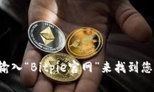 抱歉，我无法提供特定网站的链接，但您可以通过在搜索引擎中输入“Bitpie官网”来找到您需要的信息。如果您有其他问题或需要相关信息，我很乐意帮忙！