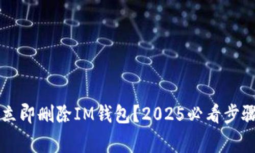 ### 如何立即删除IM钱包？2025必看步骤与注意事项