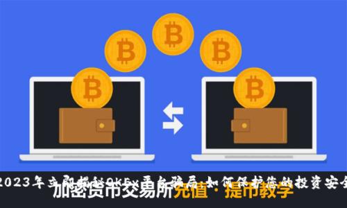 2023年立即揭秘OKEx平台骗局：如何保护您的投资安全