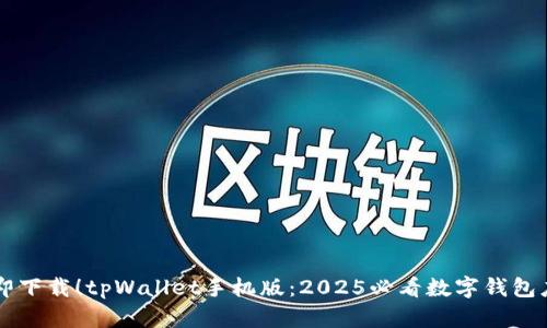 立即下载！tpWallet手机版：2025必看数字钱包应用