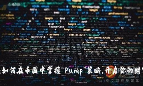 2025必看：如何在币圈中掌握“Pump”策略，开启你的财富自由之路