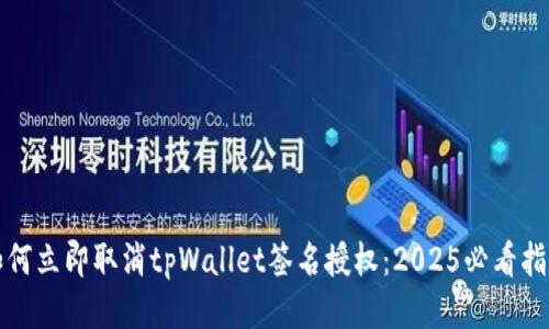 如何立即取消tpWallet签名授权：2025必看指南