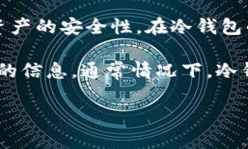 冷钱包（Cold Wallet）是用于存储加密货币的一种电子设备或软件，与互联网断开连接，以确保资产的安全性。在冷钱包的存储环境中，pala（可能是指“Paladin”或某个特定的加密货币项目）需要进一步澄清或具体化。

如果“pala”是特指某种加密货币或相关程序，建议查看该货币的官方网站或社区，以获取更具体的信息。通常情况下，冷钱包可能存储多种加密资产，包括比特币、以太坊等，但具体内容通常依赖于用户的需求和选择。

如需了解更具体的内容，欢迎提供更多信息！