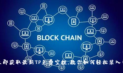 : 立即获取最新TP免费空投，教你如何轻松装入钱包