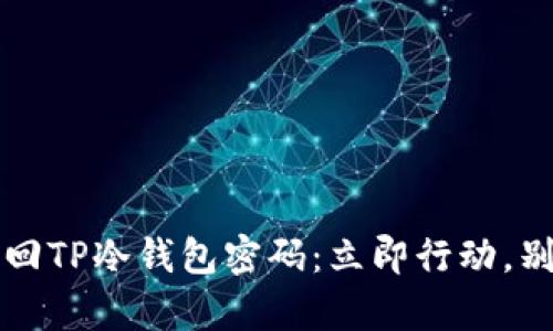2023年如何找回TP冷钱包密码：立即行动，别错过恢复机会！