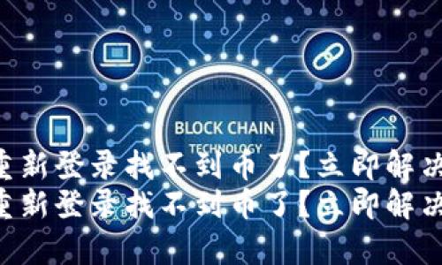 tpWallet重新登录找不到币了？立即解决你的问题!
tpWallet重新登录找不到币了？立即解决你的问题!