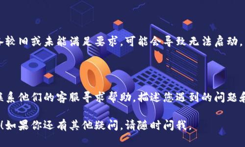 看来你遇到了tpWallet浏览器无法打开的问题。请尝试以下几个步骤来解决这个问题：

### 检查网络连接
检查您的网络连接
首先，确保您的设备已连接到互联网。您可以尝试打开其他网站，确认网络连接是否正常。如果网络不稳定，可以重启路由器或更换网络。

### 清除浏览器缓存
清除浏览器缓存和数据
浏览器缓存和数据的过多可能导致加载问题。前往浏览器设置，找到“清除浏览数据”选项，选择清除缓存和Cookies，重启浏览器后再次尝试打开tpWallet。

### 更新浏览器
检查并更新浏览器版本
确保您使用的是tpWallet的最新版本。如果没有，去官方网站或应用商店下载最新的安装包进行更新。一些功能在新版本中可能得到了改进或修复。

### 禁用扩展程序
禁用浏览器扩展程序
某些浏览器扩展程序可能与tpWallet不兼容。尝试在无痕或隐私浏览模式下打开tpWallet，或者暂时禁用所有扩展程序，然后再试一次。

### 重新安装
重新安装tpWallet
如果上述步骤都未能解决问题，您可以尝试卸载并重新安装tpWallet。在重新安装过程中，请确保下载最新版本。

### 检查系统要求
确保符合系统要求
请确保您的设备满足tpWallet的最低系统要求。如果您的设备较旧或未能满足要求，可能会导致无法启动。

### 联系支持
联系技术支持
如果问题仍然存在，您可以查阅tpWallet的官方支持文档或联系他们的客服寻求帮助，描述您遇到的问题和您尝试过的解决方法，他们可能会提供更多有针对性的建议。

希望这些步骤能帮助你解决tpWallet浏览器无法打开的问题！如果你还有其他疑问，请随时问我。