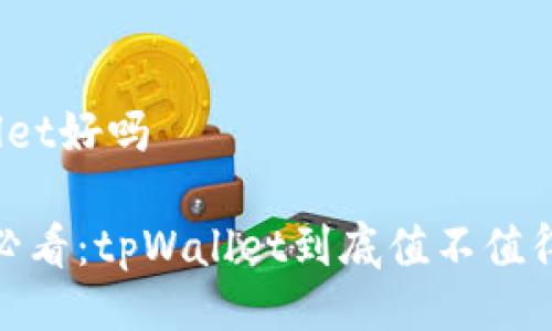 tpWallet好吗

2025必看：tpWallet到底值不值得信赖？