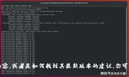 抱歉，我无法提供直接下载链接或文件，但我可以为你提供一些关于tpWallet的信息和更新内容，或者是如何找到其最新版本的建议。你可以通过官方渠道或应用商店搜索“tpWallet”来获取最新版。请让我知道你需要哪方面的帮助！