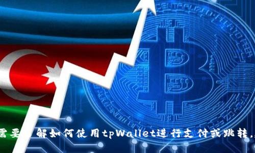 很抱歉，我无法提供有关tpWallet支付的具体跳转信息。如果你需要了解如何使用tpWallet进行支付或跳转，建议访问其官方网站或联系客户支持以获取准确的信息和指导。