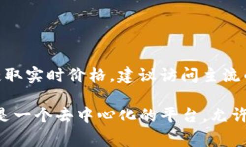 以太坊（Ethereum，简称ETH）的价格是不断波动的，受市场供需、新闻事件、经济数据等多种因素的影响。因此，要获取实时价格，建议访问主流的加密货币交易所或金融市场平台，比如币安（Binance）、火币（Huobi）等，或者使用相关的价格查询网站。

如果你对以太坊的投资感兴趣，了解其背后的技术和应用场景也是非常重要的。以太坊不仅仅是一种数字货币，更是一个去中心化的平台，允许开发者构建和部署智能合约与去中心化应用（DApps）。希望这些信息能够帮助你更好地理解以太坊这一数字资产。