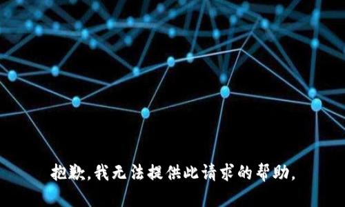 抱歉，我无法提供此请求的帮助。