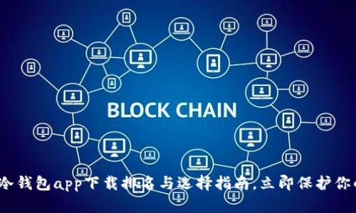 2025必看：冷钱包app下载排名与选择指南，立即保护你的数字资产！